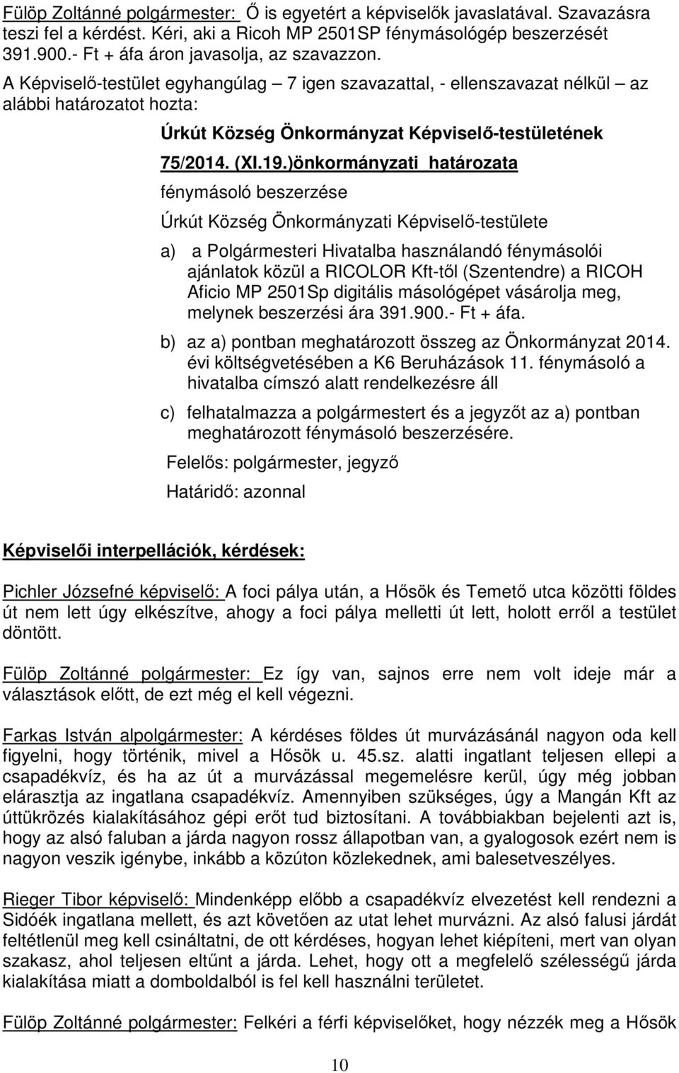 )önkormányzati határozata fénymásoló beszerzése Úrkút Község Önkormányzati Képviselő-testülete a) a Polgármesteri Hivatalba használandó fénymásolói ajánlatok közül a RICOLOR Kft-től (Szentendre) a