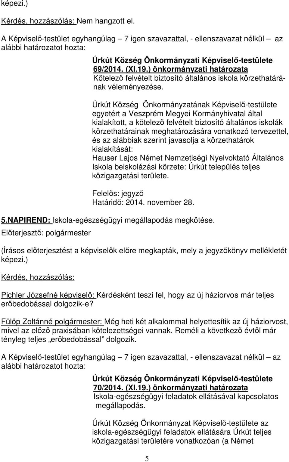 Úrkút Község Önkormányzatának Képviselő-testülete egyetért a Veszprém Megyei Kormányhivatal által kialakított, a kötelező felvételt biztosító általános iskolák körzethatárainak meghatározására