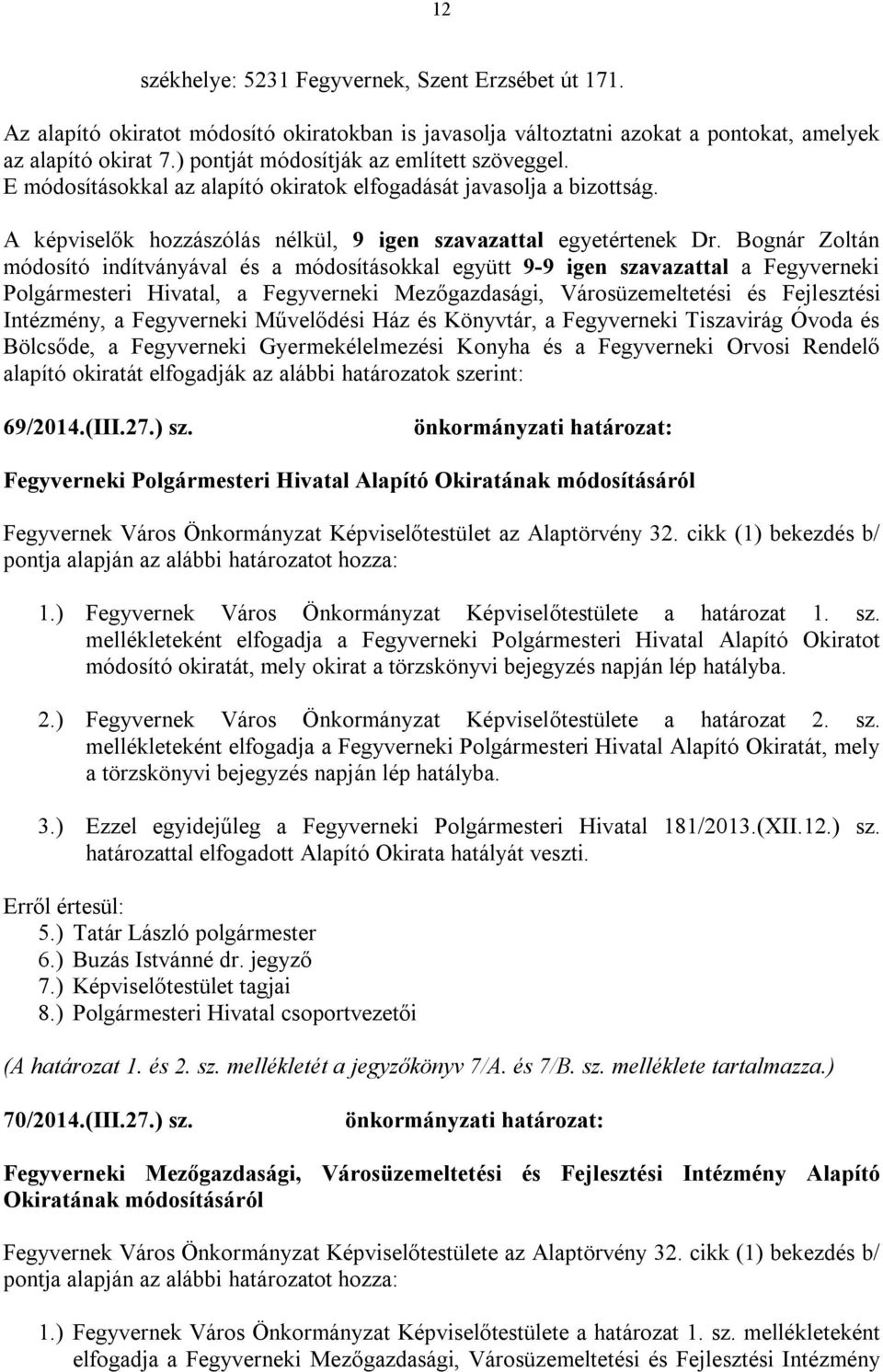 Bognár Zoltán módosító indítványával és a módosításokkal együtt 9-9 igen szavazattal a Fegyverneki Polgármesteri Hivatal, a Fegyverneki Mezőgazdasági, Városüzemeltetési és Fejlesztési Intézmény, a