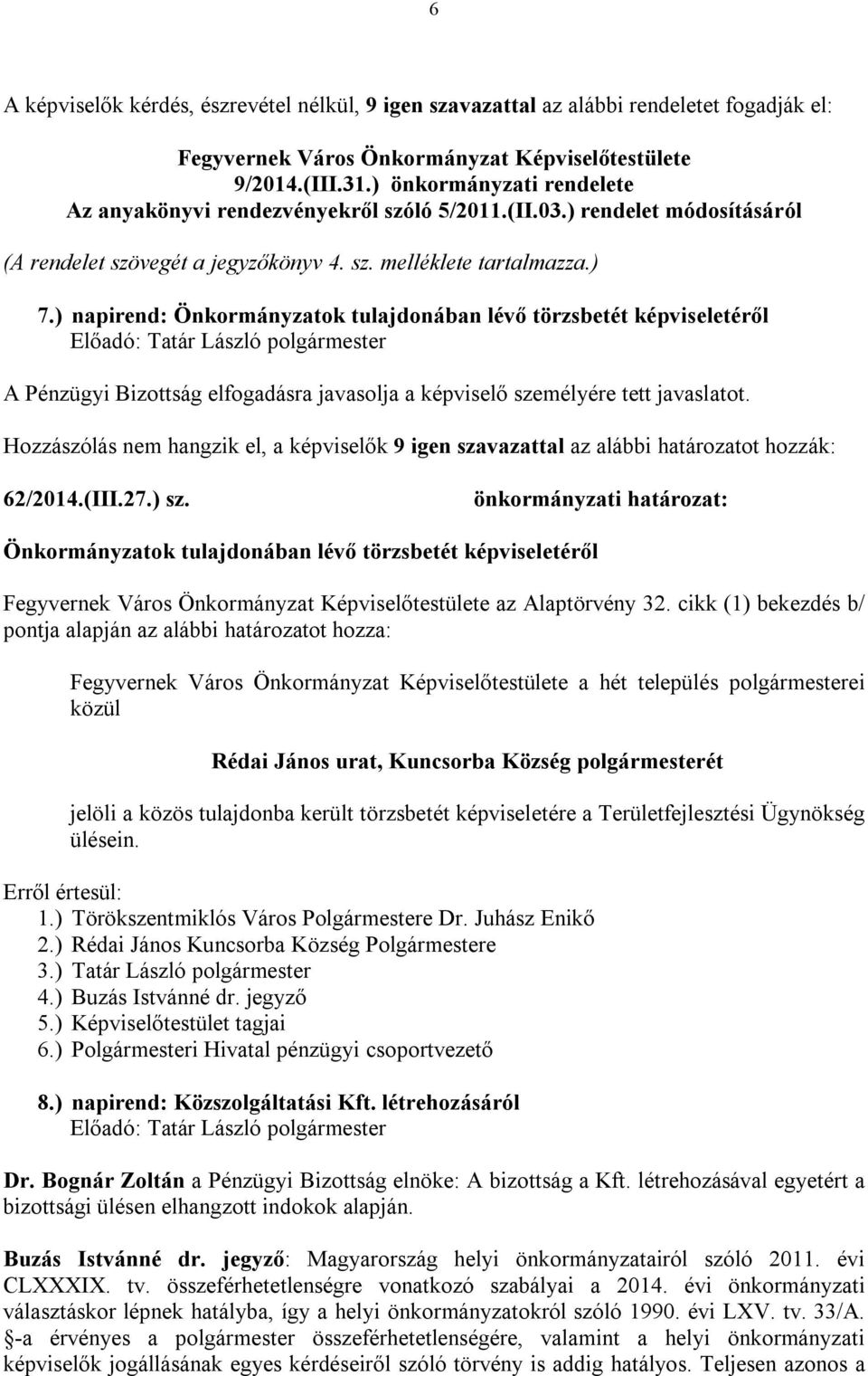 ) napirend: Önkormányzatok tulajdonában lévő törzsbetét képviseletéről A Pénzügyi Bizottság elfogadásra javasolja a képviselő személyére tett javaslatot.