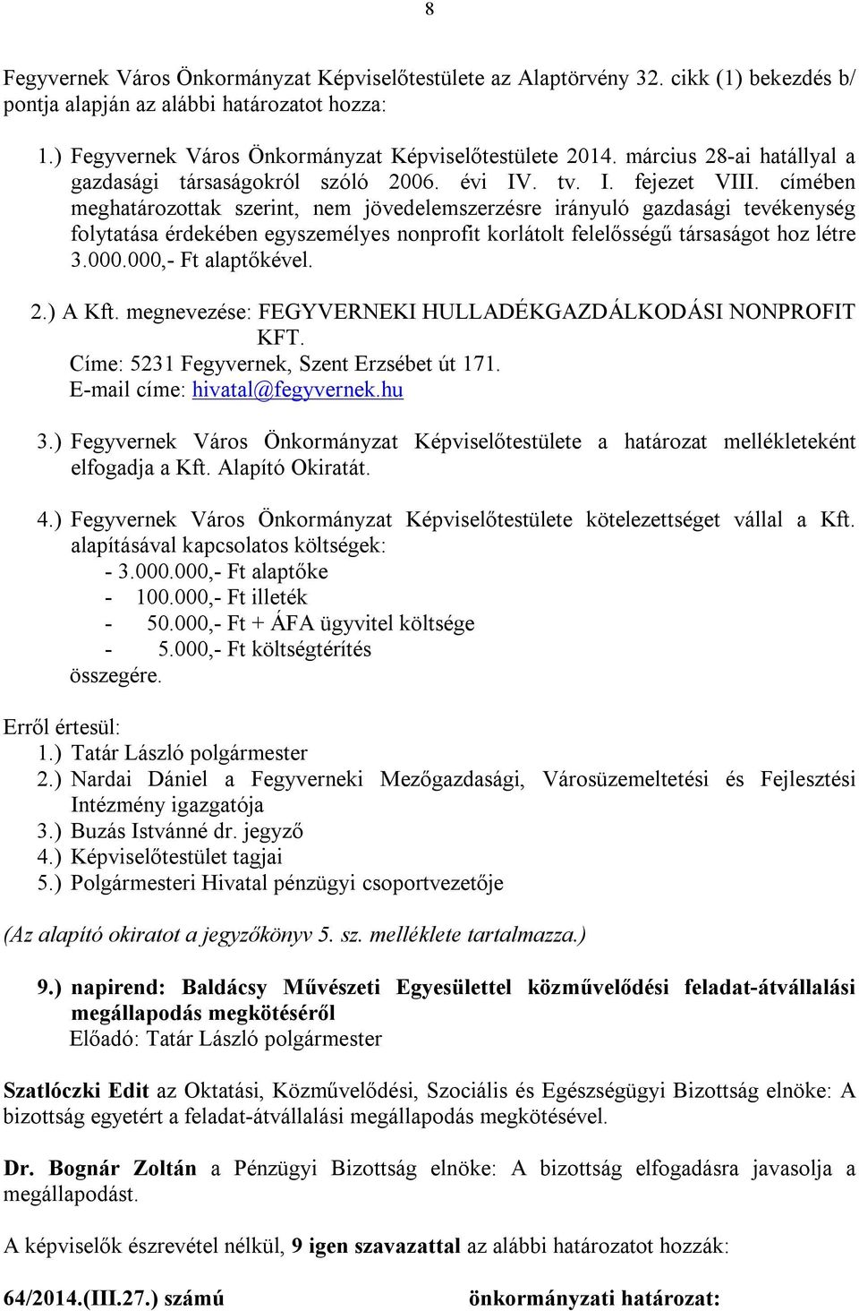 címében meghatározottak szerint, nem jövedelemszerzésre irányuló gazdasági tevékenység folytatása érdekében egyszemélyes nonprofit korlátolt felelősségű társaságot hoz létre 3.000.