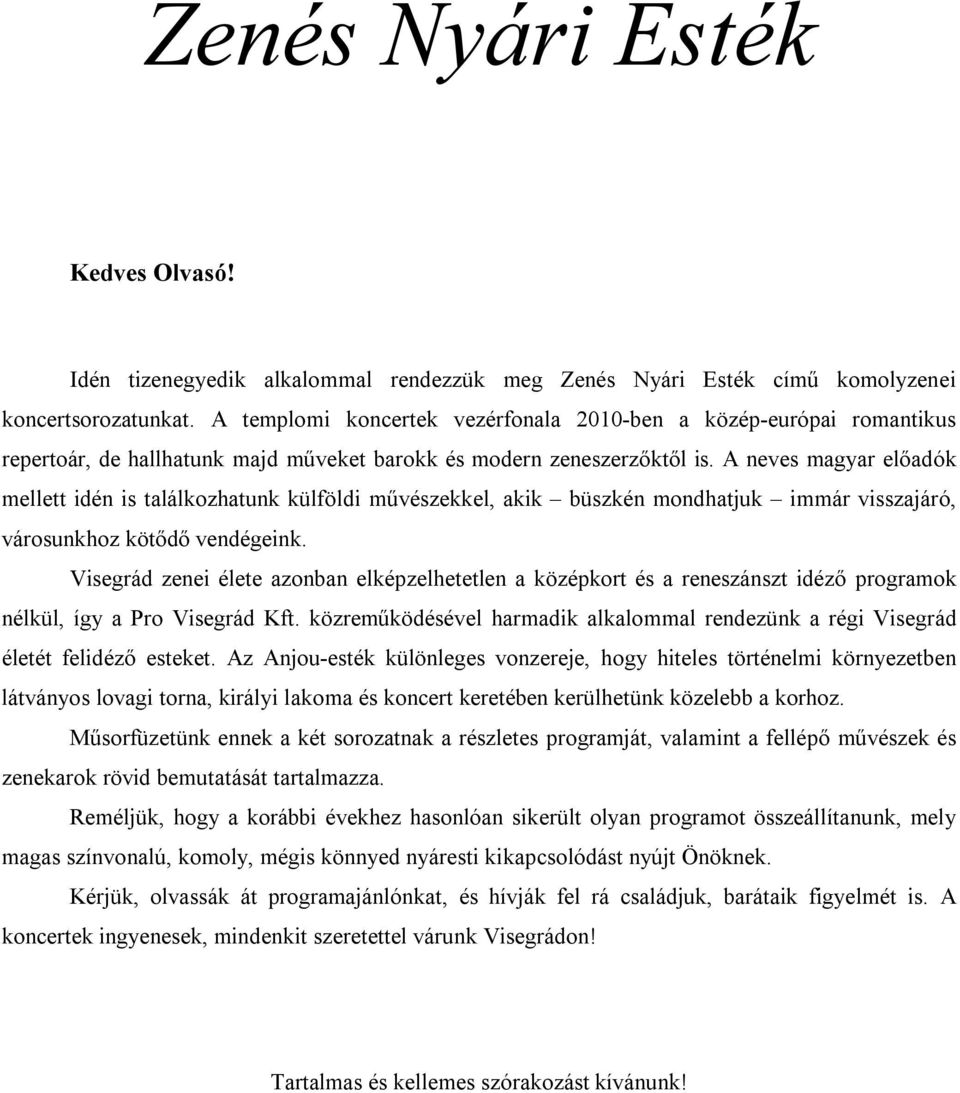 A neves magyar előadók mellett idén is találkozhatunk külföldi művészekkel, akik büszkén mondhatjuk immár visszajáró, városunkhoz kötődő vendégeink.