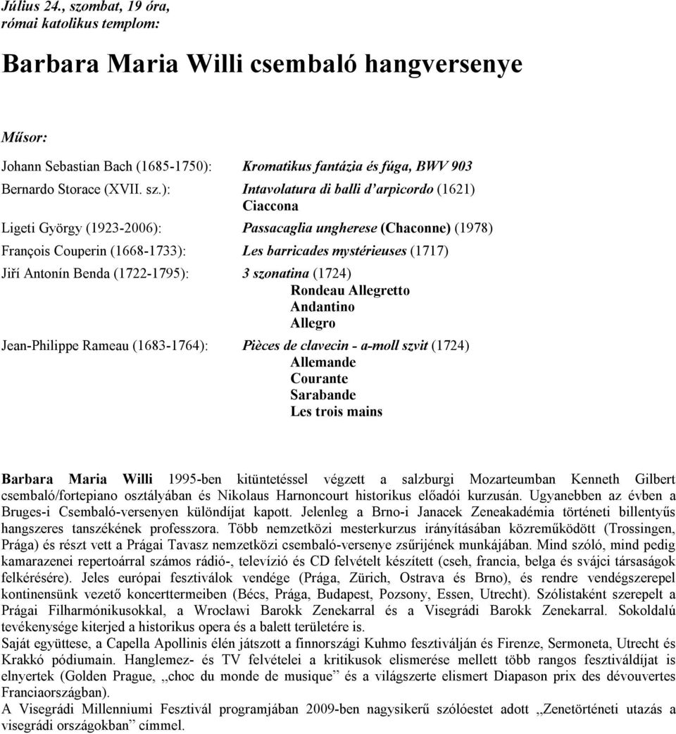 ): Intavolatura di balli d arpicordo (1621) Ciaccona Ligeti György (1923-2006): Passacaglia ungherese (Chaconne) (1978) François Couperin (1668-1733): Les barricades mystérieuses (1717) Jiří Antonín