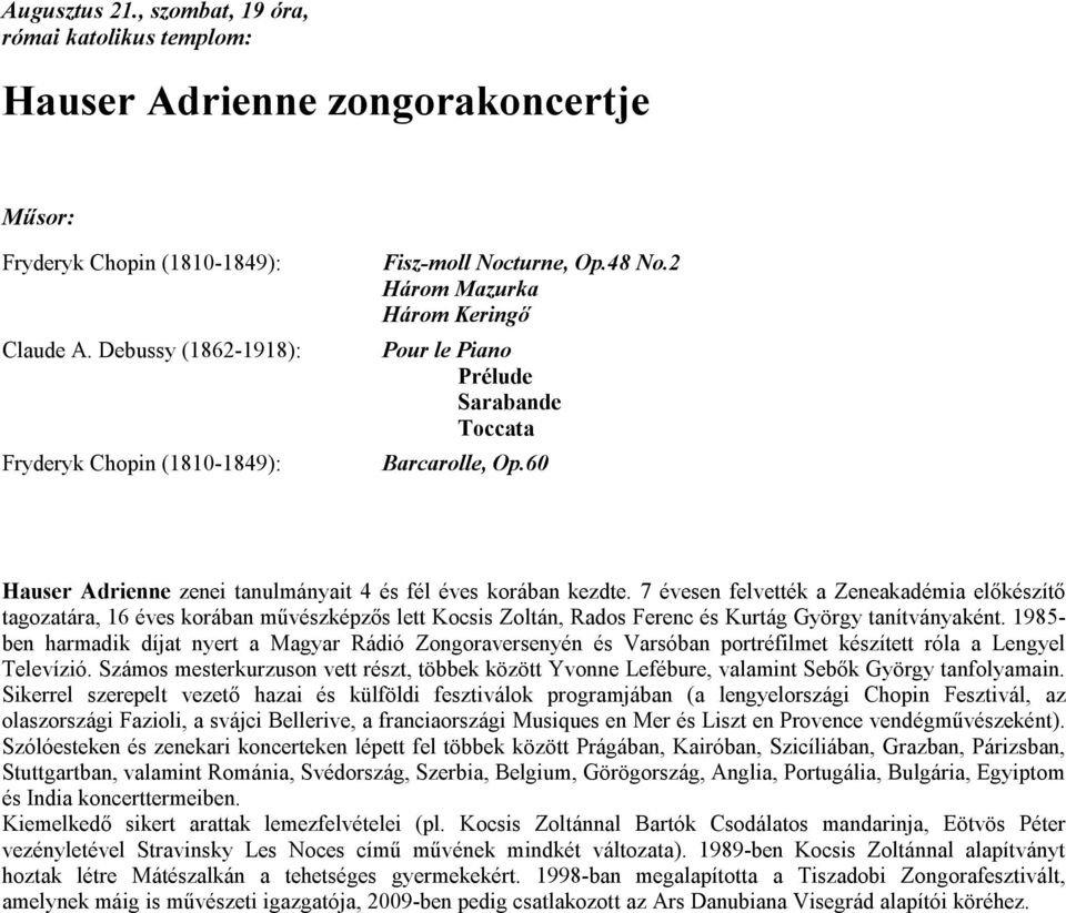 7 évesen felvették a Zeneakadémia előkészítő tagozatára, 16 éves korában művészképzős lett Kocsis Zoltán, Rados Ferenc és Kurtág György tanítványaként.