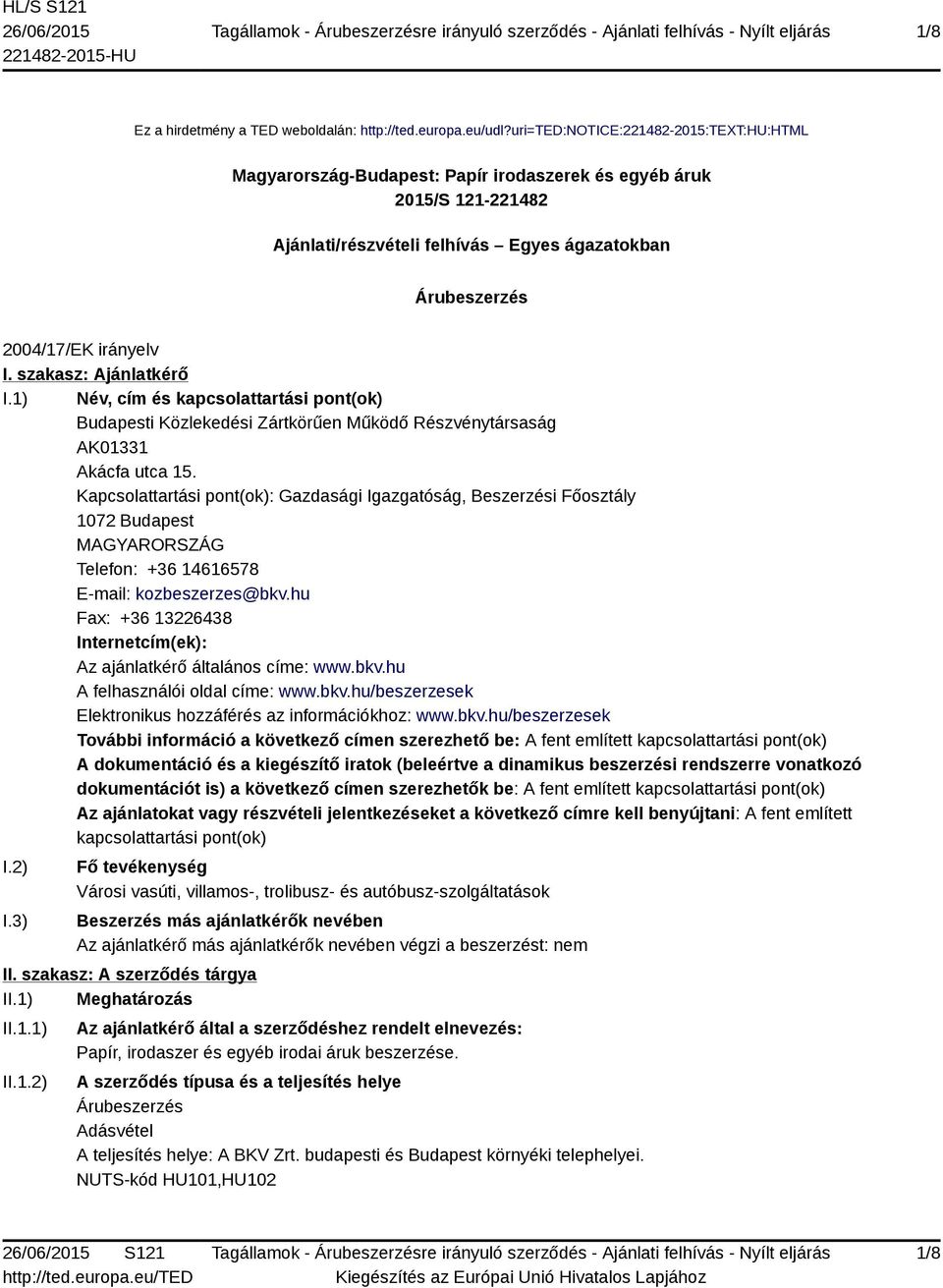 szakasz: Ajánlatkérő I.1) Név, cím és kapcsolattartási pont(ok) Budapesti Közlekedési Zártkörűen Működő Részvénytársaság AK01331 Akácfa utca 15.