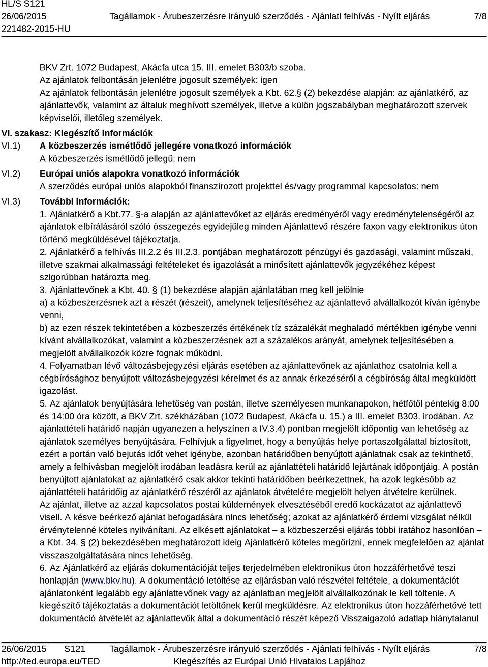 szakasz: Kiegészítő információk VI.1) A közbeszerzés ismétlődő jellegére vonatkozó információk A közbeszerzés ismétlődő jellegű: nem VI.2) VI.