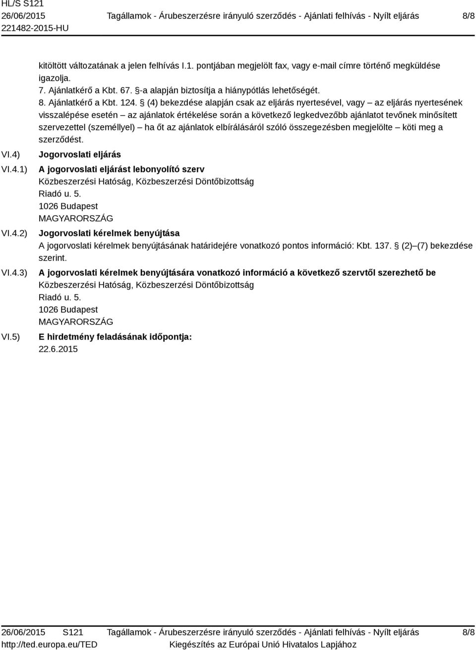 (4) bekezdése alapján csak az eljárás nyertesével, vagy az eljárás nyertesének visszalépése esetén az ajánlatok értékelése során a következő legkedvezőbb ajánlatot tevőnek minősített szervezettel