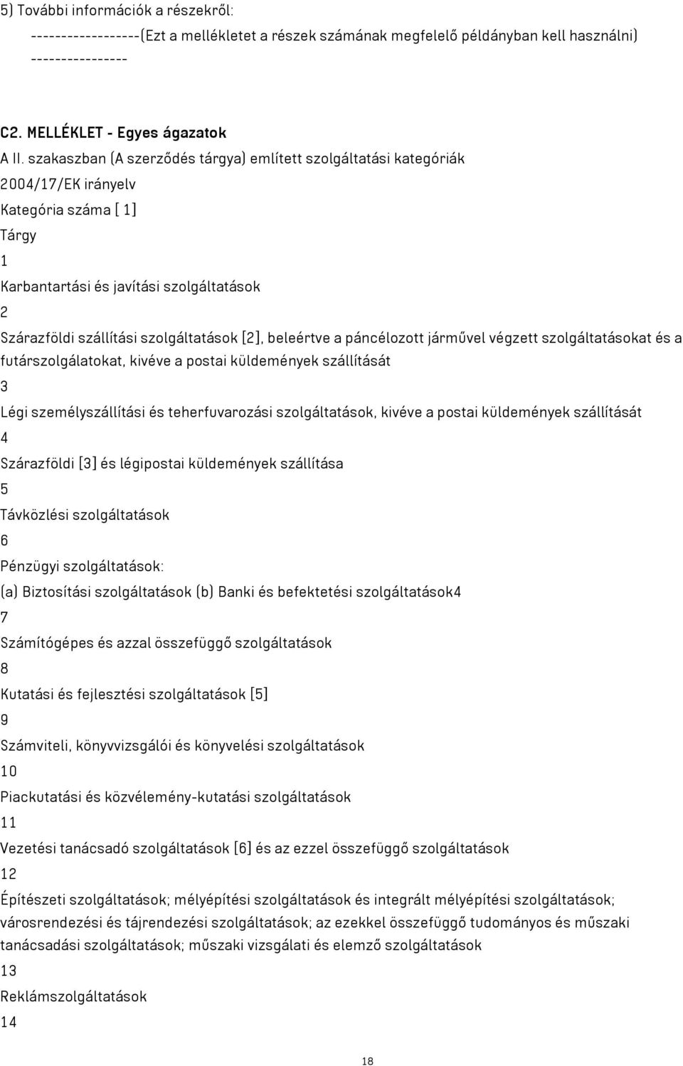 [2], beleértve a páncélozott járművel végzett szolgáltatásokat és a futárszolgálatokat, kivéve a postai küldemények szállítását 3 Légi személyszállítási és teherfuvarozási szolgáltatások, kivéve a