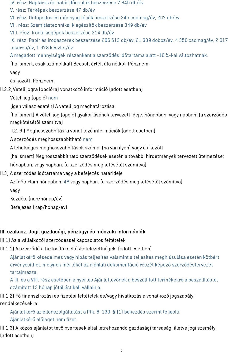 rész: Papír és irodaszerek beszerzése 266 613 db/év, 21 339 doboz/év, 4 350 csomag/év, 2 017 tekercs/év, 1 678 készlet/év A megadott mennyiségek részenként a szerződés időtartama alatt -10 %-kal