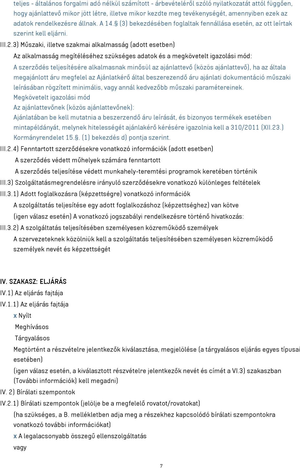 3) Műszaki, illetve szakmai alkalmasság (adott esetben) Az alkalmasság megítéléséhez szükséges adatok és a megkövetelt igazolási mód: A szerződés teljesítésére alkalmasnak minősül az ajánlattevő