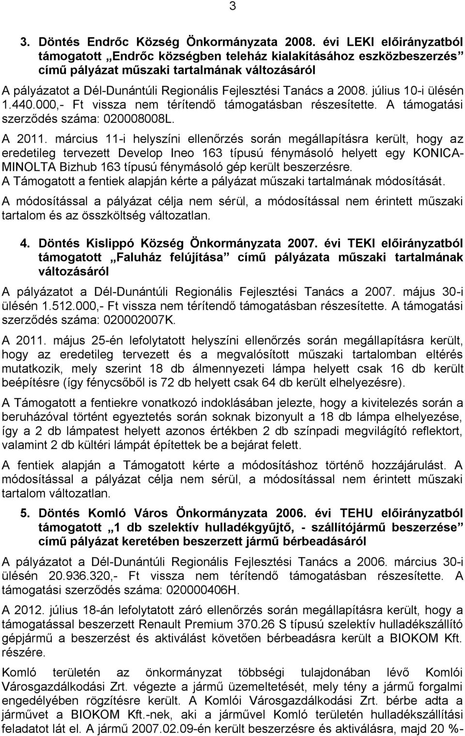 2008. július 10-i ülésén 1.440.000,- Ft vissza nem térítendő támogatásban részesítette. A támogatási szerződés száma: 020008008L. A 2011.