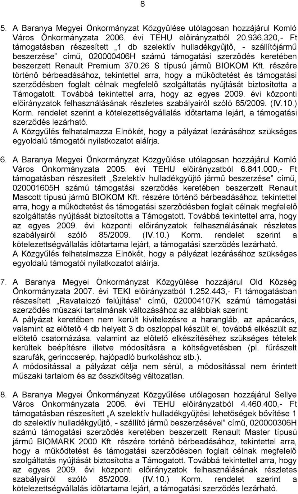 26 S típusú jármű BIOKOM Kft. részére történő bérbeadásához, tekintettel arra, hogy a működtetést és támogatási szerződésben foglalt célnak megfelelő szolgáltatás nyújtását biztosította a Támogatott.