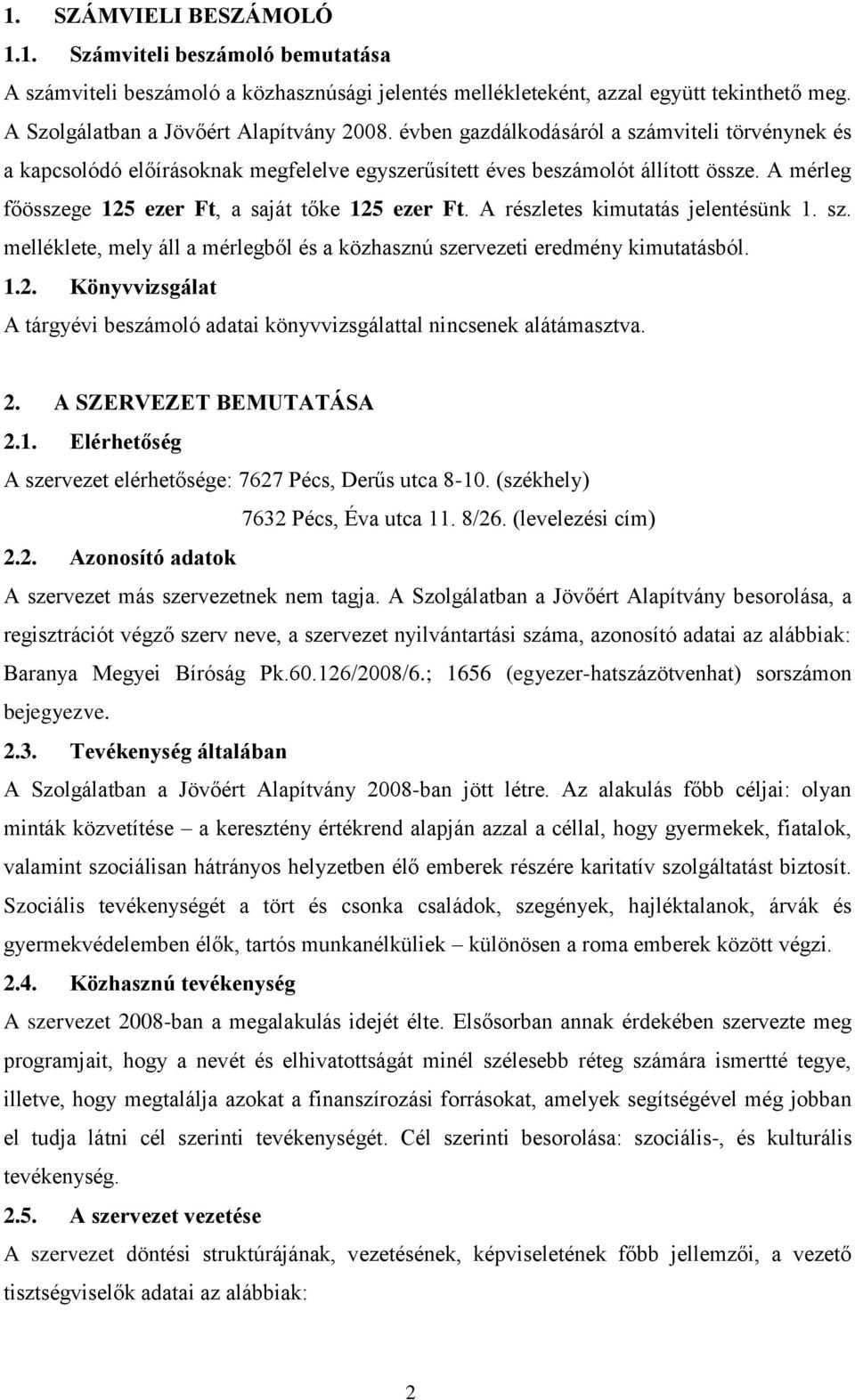 A részletes kimutatás jelentésünk 1. sz. melléklete, mely áll a mérlegből és a közhasznú szervezeti eredmény kimutatásból. 1.2.