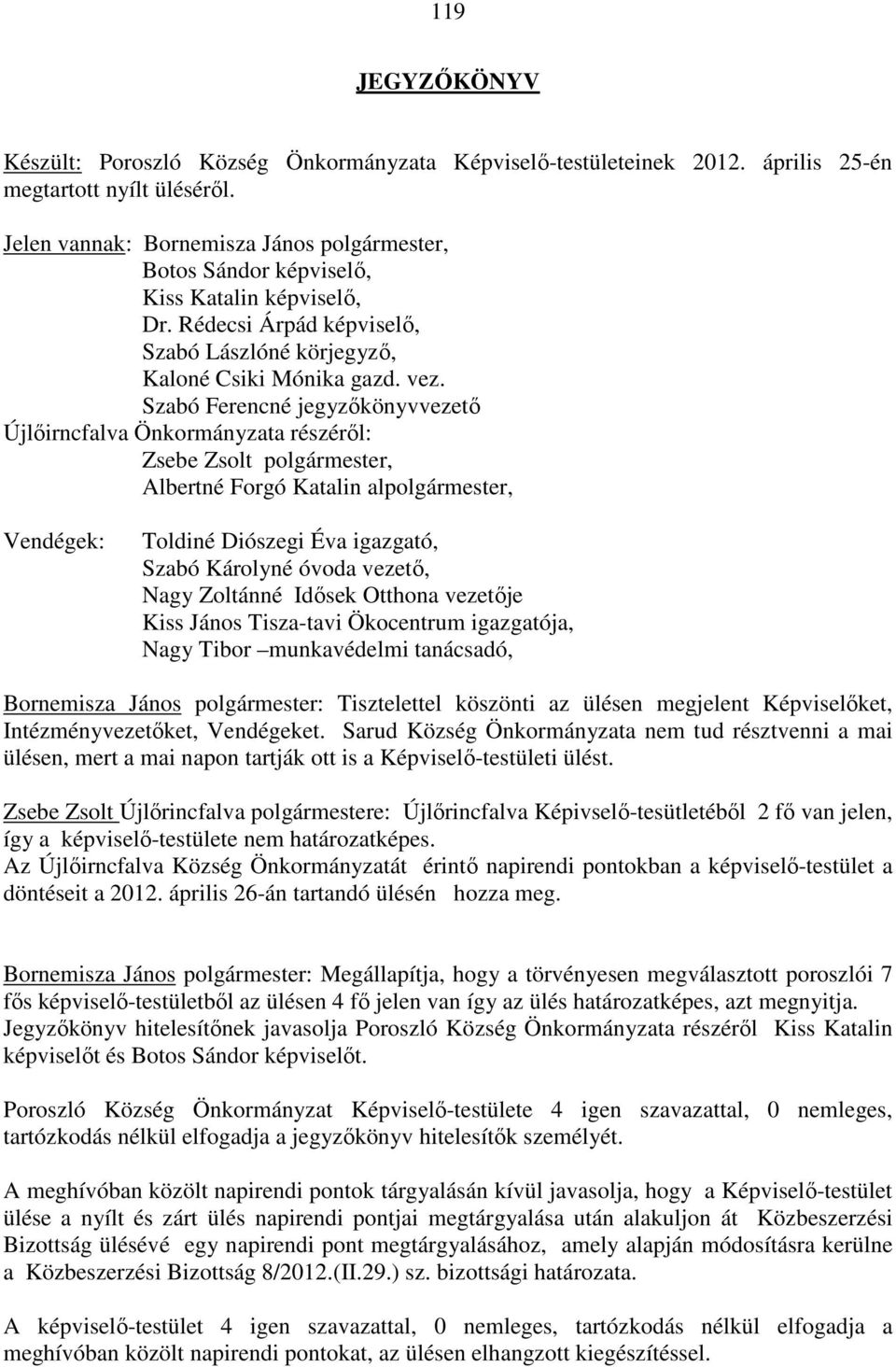 Szabó Ferencné jegyzőkönyvvezető Újlőirncfalva Önkormányzata részéről: Zsebe Zsolt polgármester, Albertné Forgó Katalin alpolgármester, Vendégek: Toldiné Diószegi Éva igazgató, Szabó Károlyné óvoda
