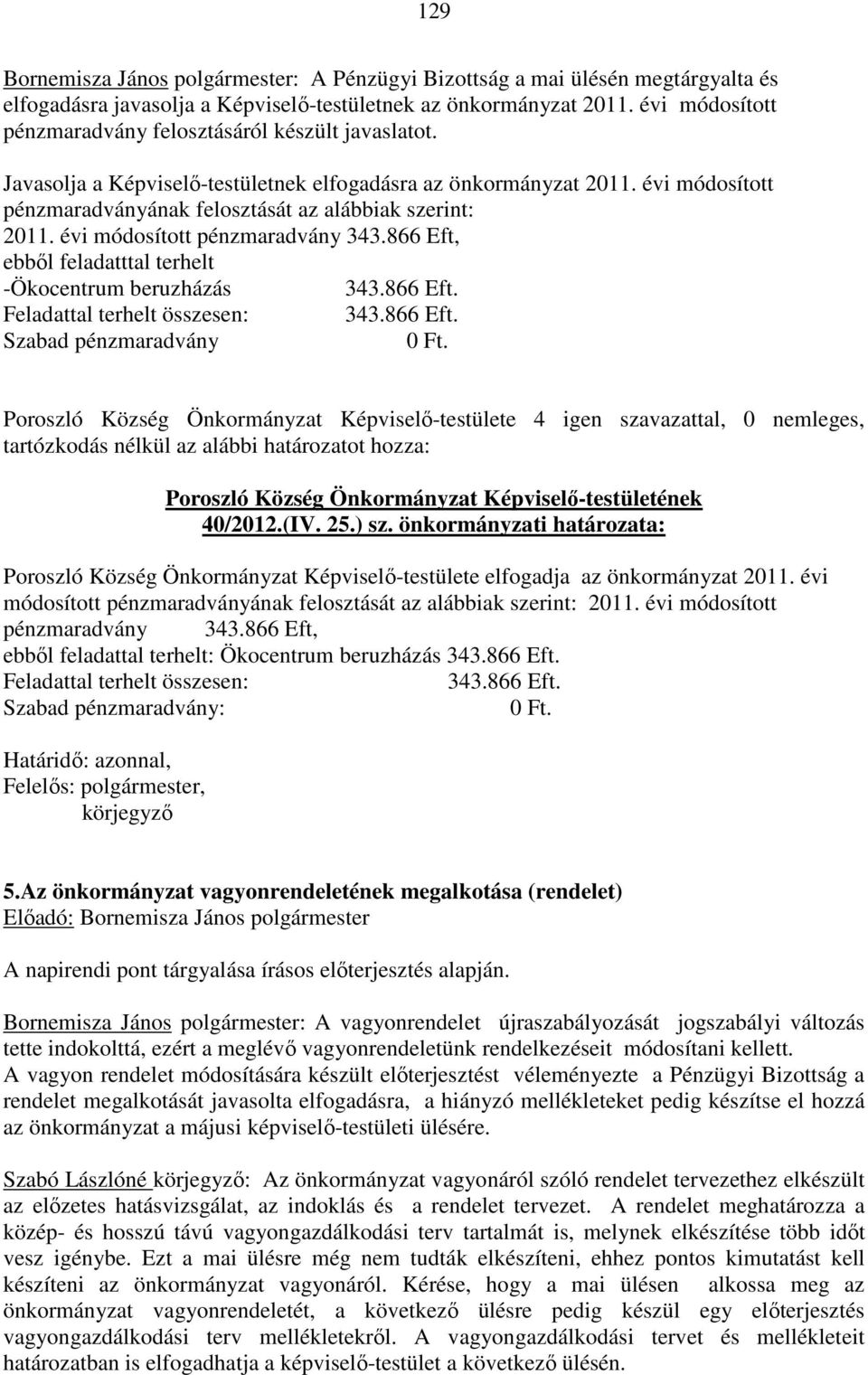 évi módosított pénzmaradványának felosztását az alábbiak szerint: 2011. évi módosított pénzmaradvány 343.866 Eft, ebből feladatttal terhelt -Ökocentrum beruzházás 343.866 Eft. Feladattal terhelt összesen: 343.