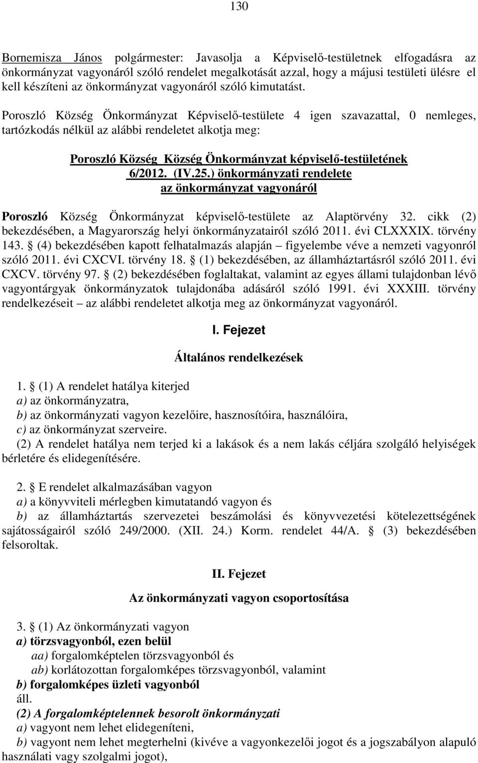 Poroszló Község Önkormányzat Képviselő-testülete 4 igen szavazattal, 0 nemleges, tartózkodás nélkül az alábbi rendeletet alkotja meg: Poroszló Község Község Önkormányzat képviselő-testületének 6/2012.