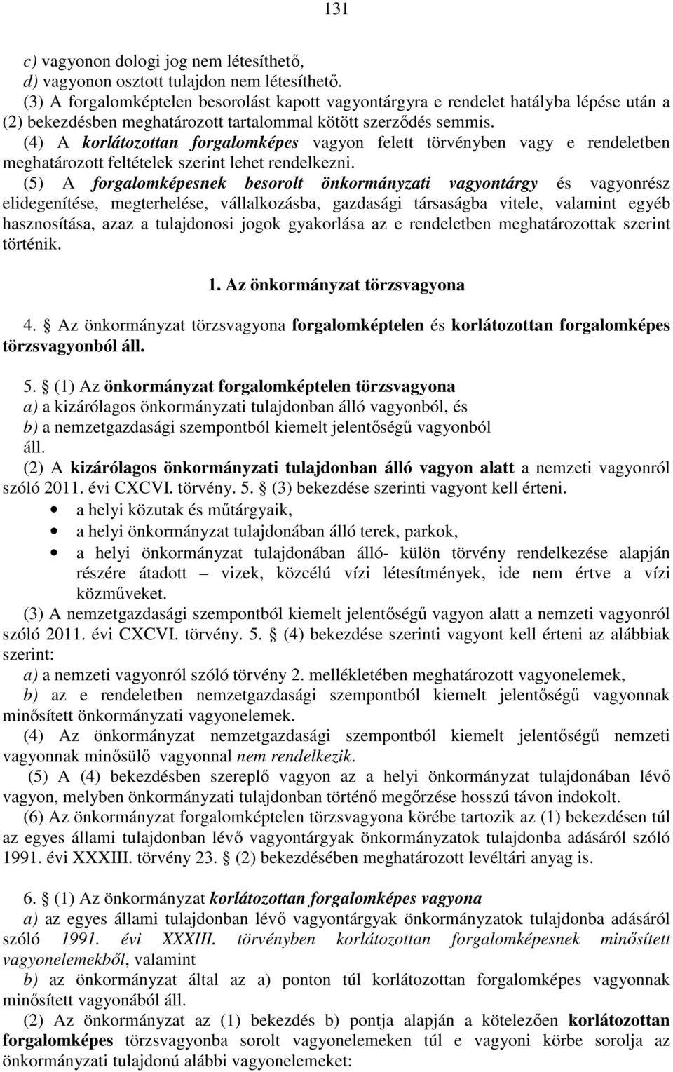 (4) A korlátozottan forgalomképes vagyon felett törvényben vagy e rendeletben meghatározott feltételek szerint lehet rendelkezni.