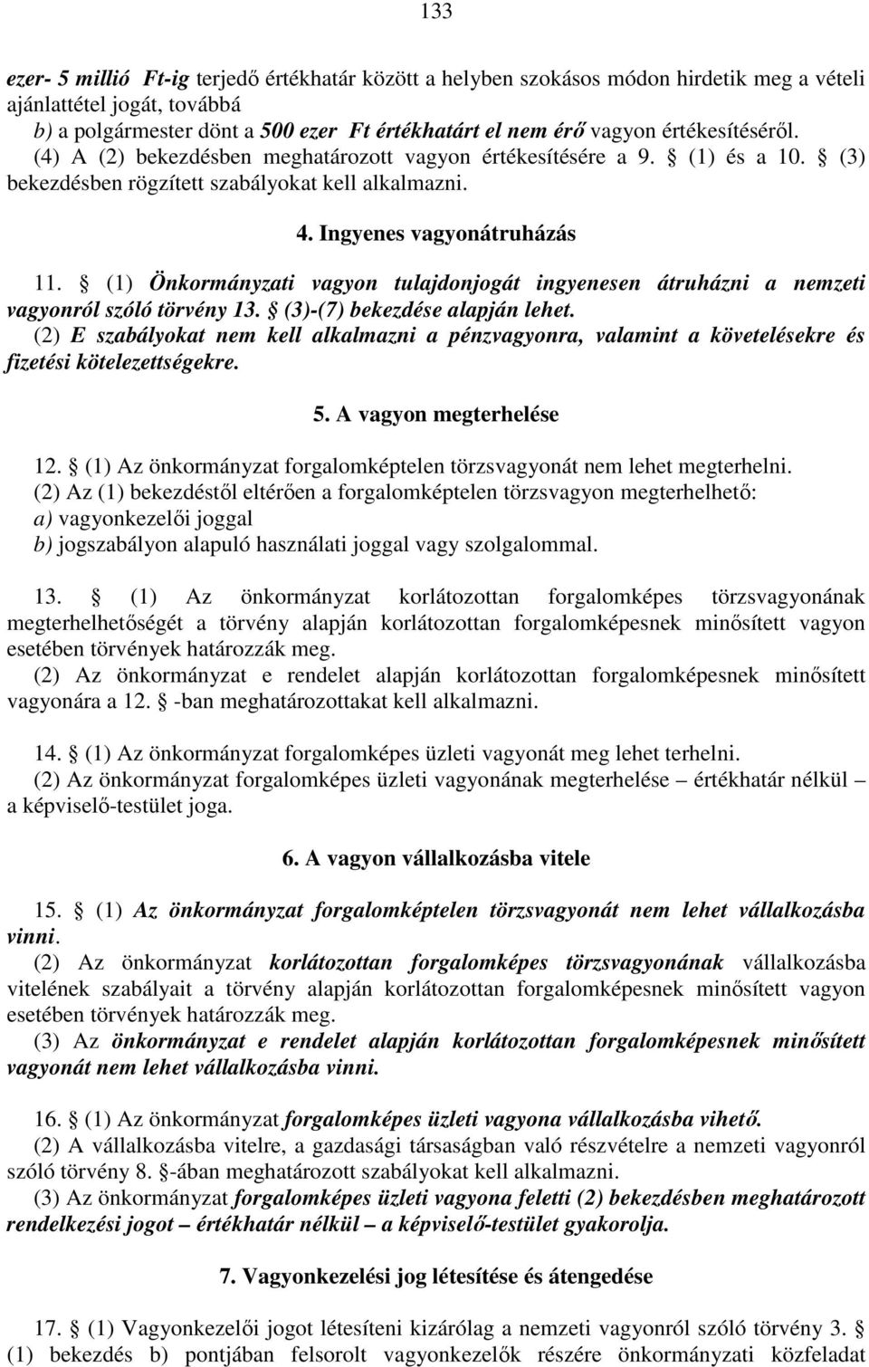 (1) Önkormányzati vagyon tulajdonjogát ingyenesen átruházni a nemzeti vagyonról szóló törvény 13. (3)-(7) bekezdése alapján lehet.