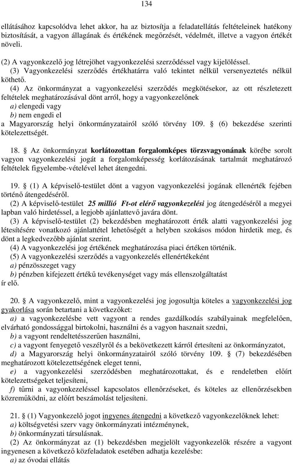 (4) Az önkormányzat a vagyonkezelési szerződés megkötésekor, az ott részletezett feltételek meghatározásával dönt arról, hogy a vagyonkezelőnek a) elengedi vagy b) nem engedi el a Magyarország helyi