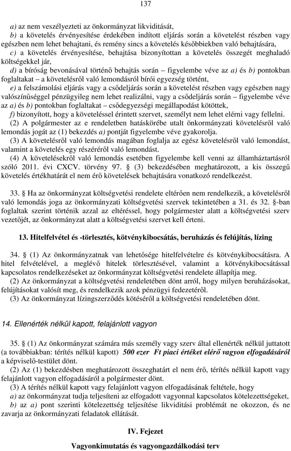 figyelembe véve az a) és b) pontokban foglaltakat a követelésről való lemondásról bírói egyezség történt, e) a felszámolási eljárás vagy a csődeljárás során a követelést részben vagy egészben nagy