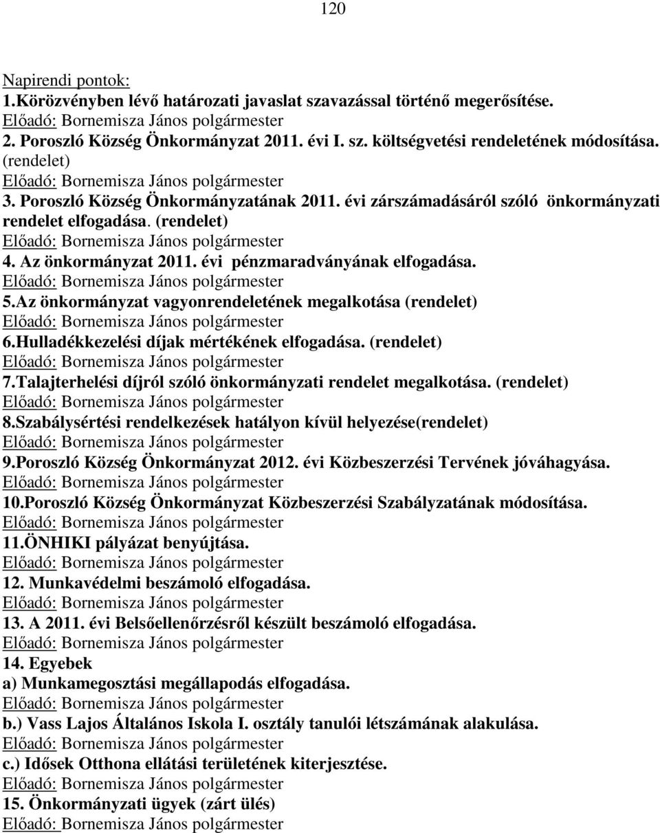 Az önkormányzat vagyonrendeletének megalkotása (rendelet) 6.Hulladékkezelési díjak mértékének elfogadása. (rendelet) 7.Talajterhelési díjról szóló önkormányzati rendelet megalkotása. (rendelet) 8.