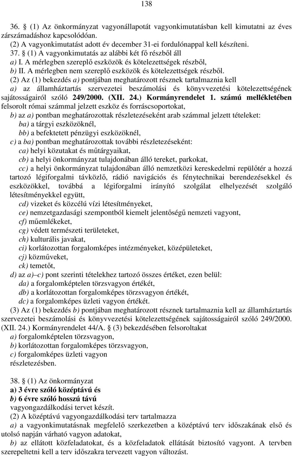 (2) Az (1) bekezdés a) pontjában meghatározott résznek tartalmaznia kell a) az államháztartás szervezetei beszámolási és könyvvezetési kötelezettségének sajátosságairól szóló 249/2000. (XII. 24.) Kormányrendelet 1.