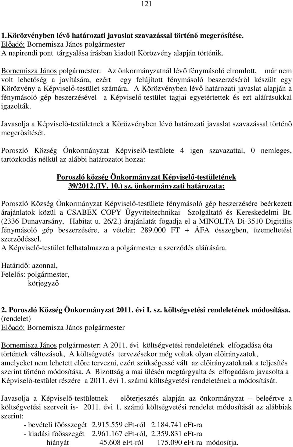 Képviselő-testület számára. A Körözvényben lévő határozati javaslat alapján a fénymásoló gép beszerzésével a Képviselő-testület tagjai egyetértettek és ezt aláírásukkal igazolták.