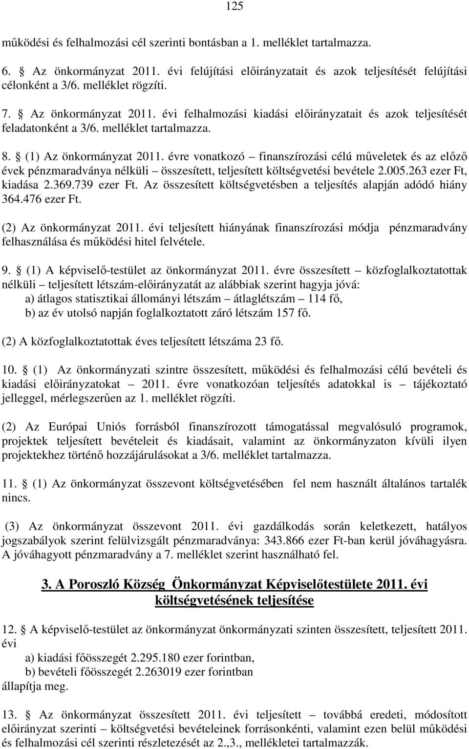 évre vonatkozó finanszírozási célú műveletek és az előző évek pénzmaradványa nélküli összesített, teljesített költségvetési bevétele 2.005.263 ezer Ft, kiadása 2.369.739 ezer Ft.