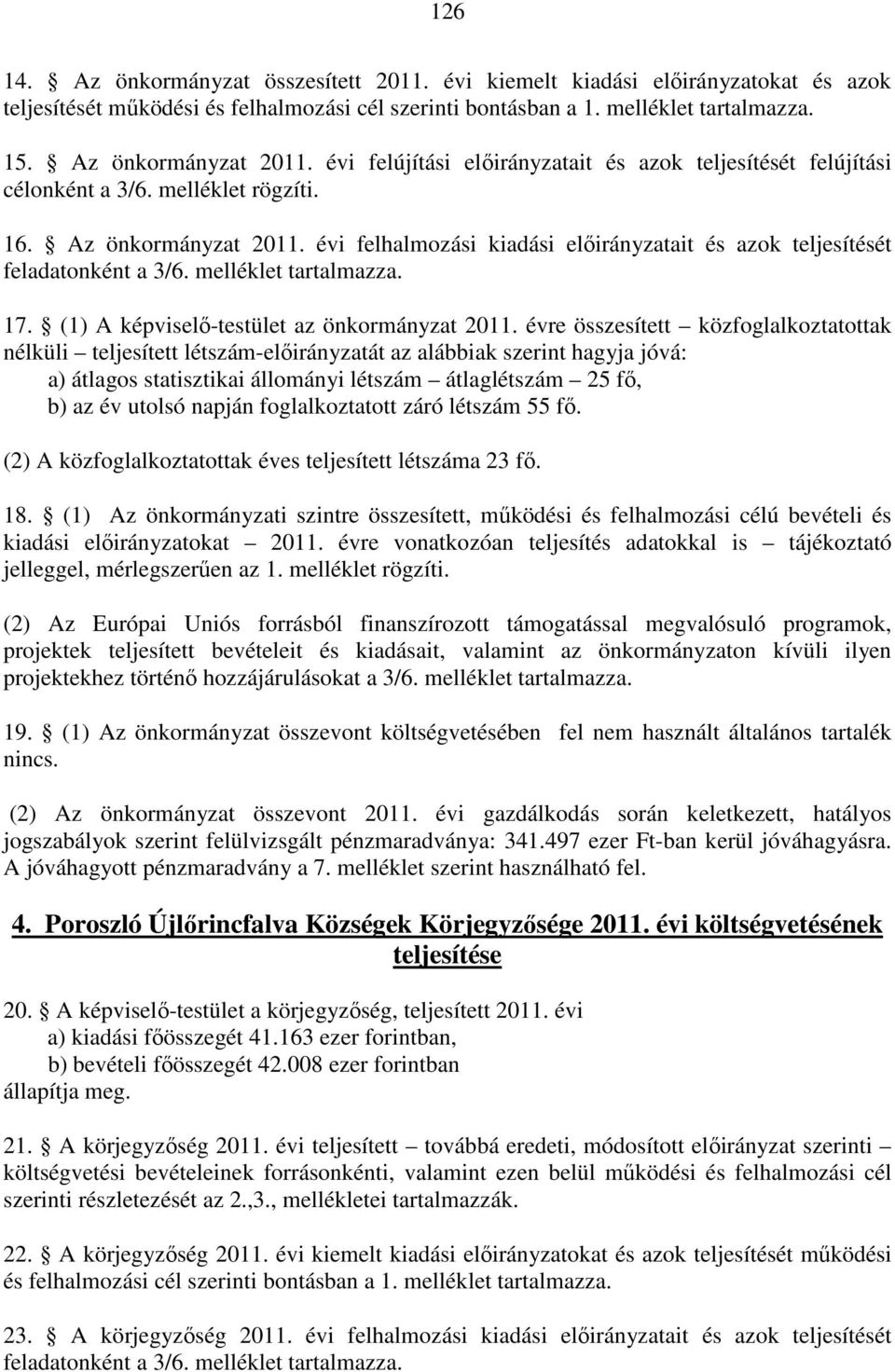 évi felhalmozási kiadási előirányzatait és azok teljesítését feladatonként a 3/6. melléklet tartalmazza. 17. (1) A képviselő-testület az önkormányzat 2011.