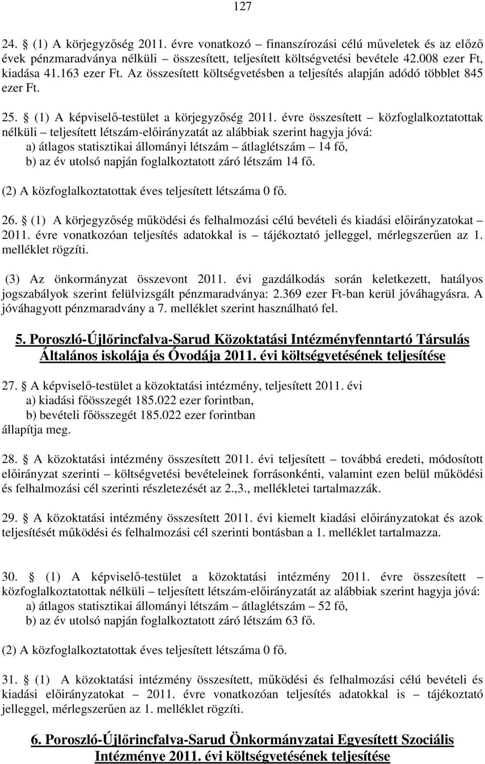 évre összesített közfoglalkoztatottak nélküli teljesített létszám-előirányzatát az alábbiak szerint hagyja jóvá: a) átlagos statisztikai állományi létszám átlaglétszám 14 fő, b) az év utolsó napján