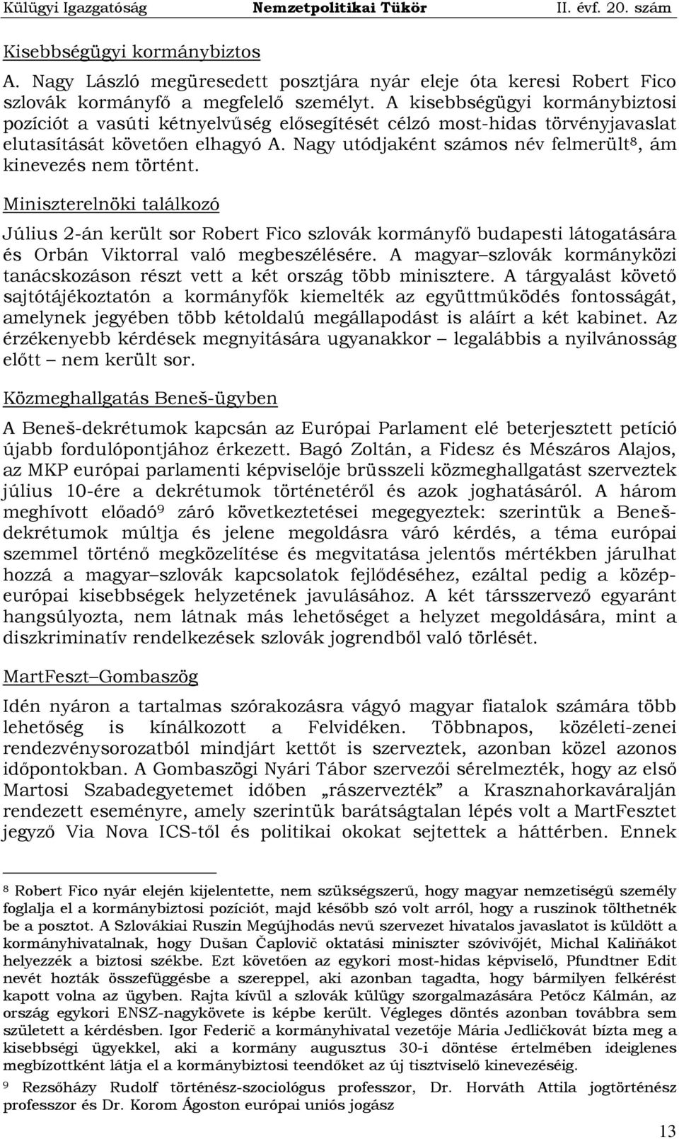 Nagy utódjaként számos név felmerült 8, ám kinevezés nem történt.