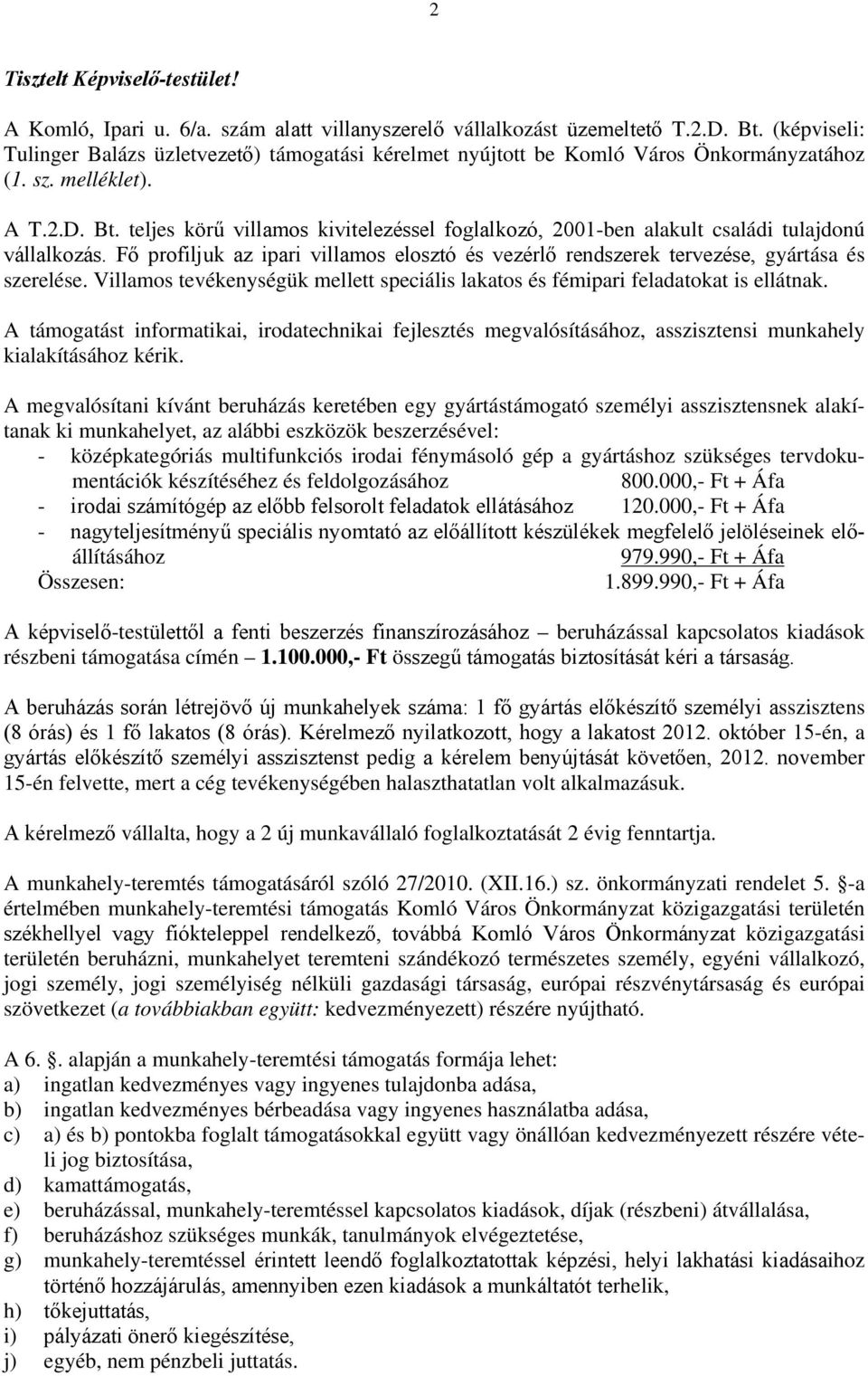 teljes körű villamos kivitelezéssel foglalkozó, 2001-ben alakult családi tulajdonú vállalkozás. Fő profiljuk az ipari villamos elosztó és vezérlő rendszerek tervezése, gyártása és szerelése.