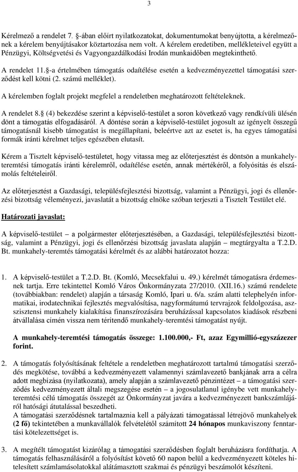 -a értelmében támogatás odaítélése esetén a kedvezményezettel támogatási szerződést kell kötni (2. számú melléklet). A kérelemben foglalt projekt megfelel a rendeletben meghatározott feltételeknek.