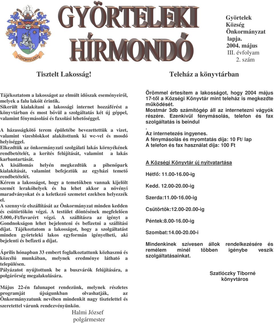 A házasságköt terem épületébe bevezettettük a vizet, valamint vizesblokkot alakítottunk ki wc-vel és mosdó helyiséggel.