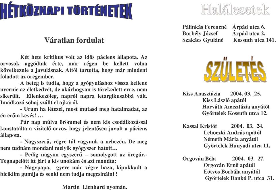 Ellenkezleg, napról napra letargikusabbá vált. Imádkozó sóhaj szállt el ajkáról. - Uram ha létezel, most mutasd meg hatalmadat, az én erm kevés!