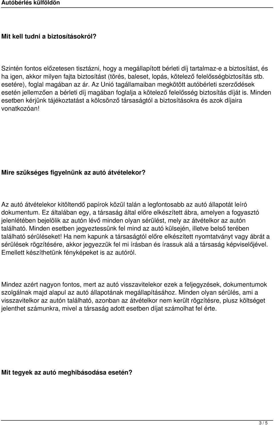 esetére), foglal magában az ár. Az Unió tagállamaiban megkötött autóbérleti szerződések esetén jellemzően a bérleti díj magában foglalja a kötelező felelősség biztosítás díját is.