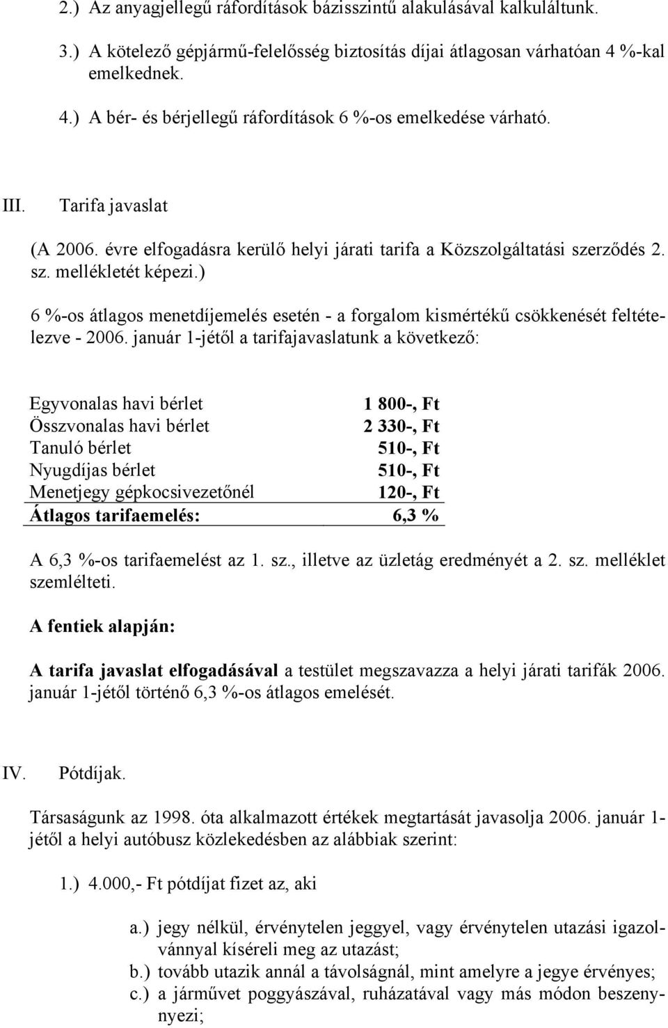 ) 6 %-os átlagos menetdíjemelés esetén - a forgalom kismértékű csökkenését feltételezve - 2006.