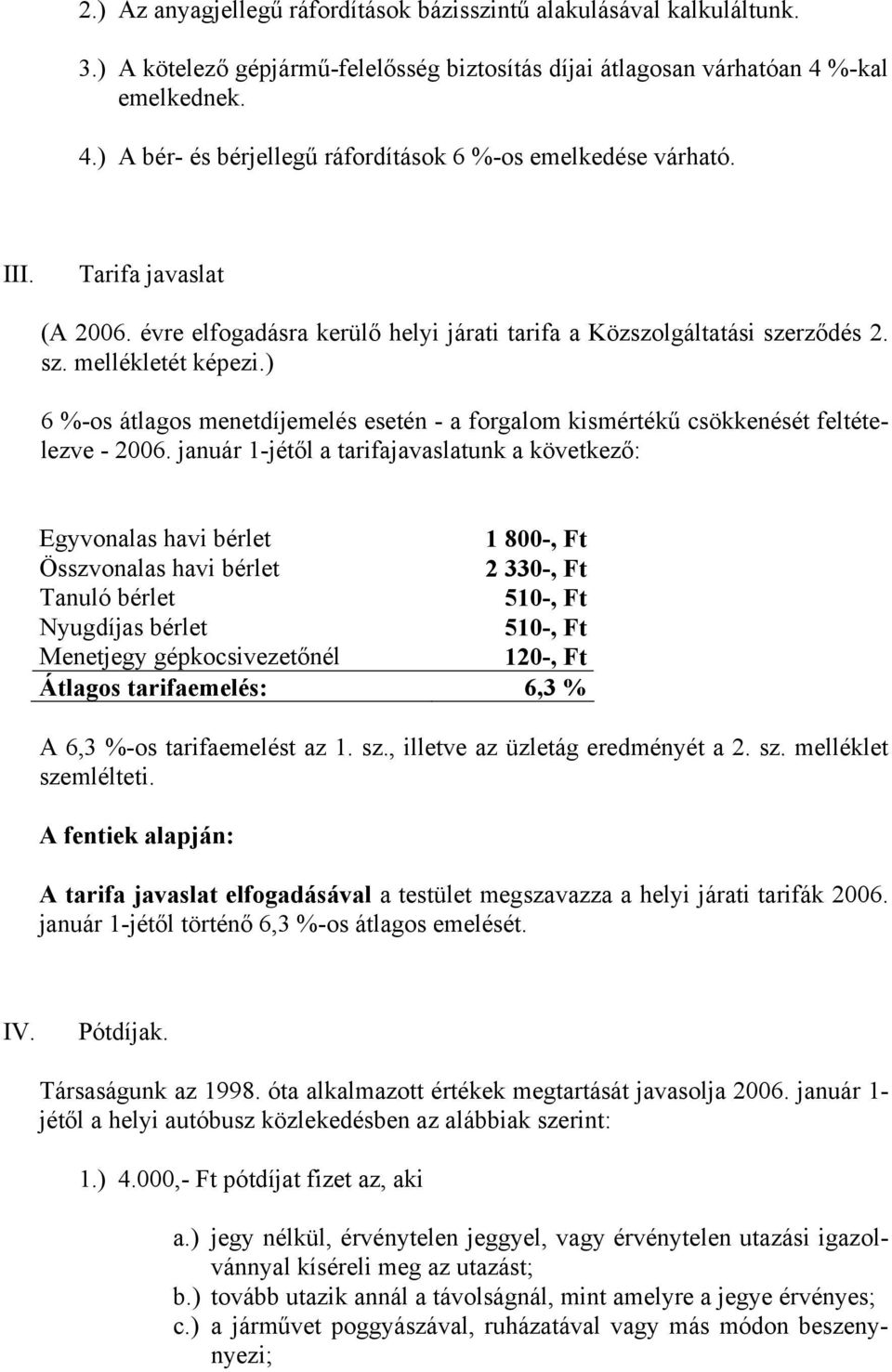 ) 6 %-os átlagos menetdíjemelés esetén - a forgalom kismértékű csökkenését feltételezve - 2006.