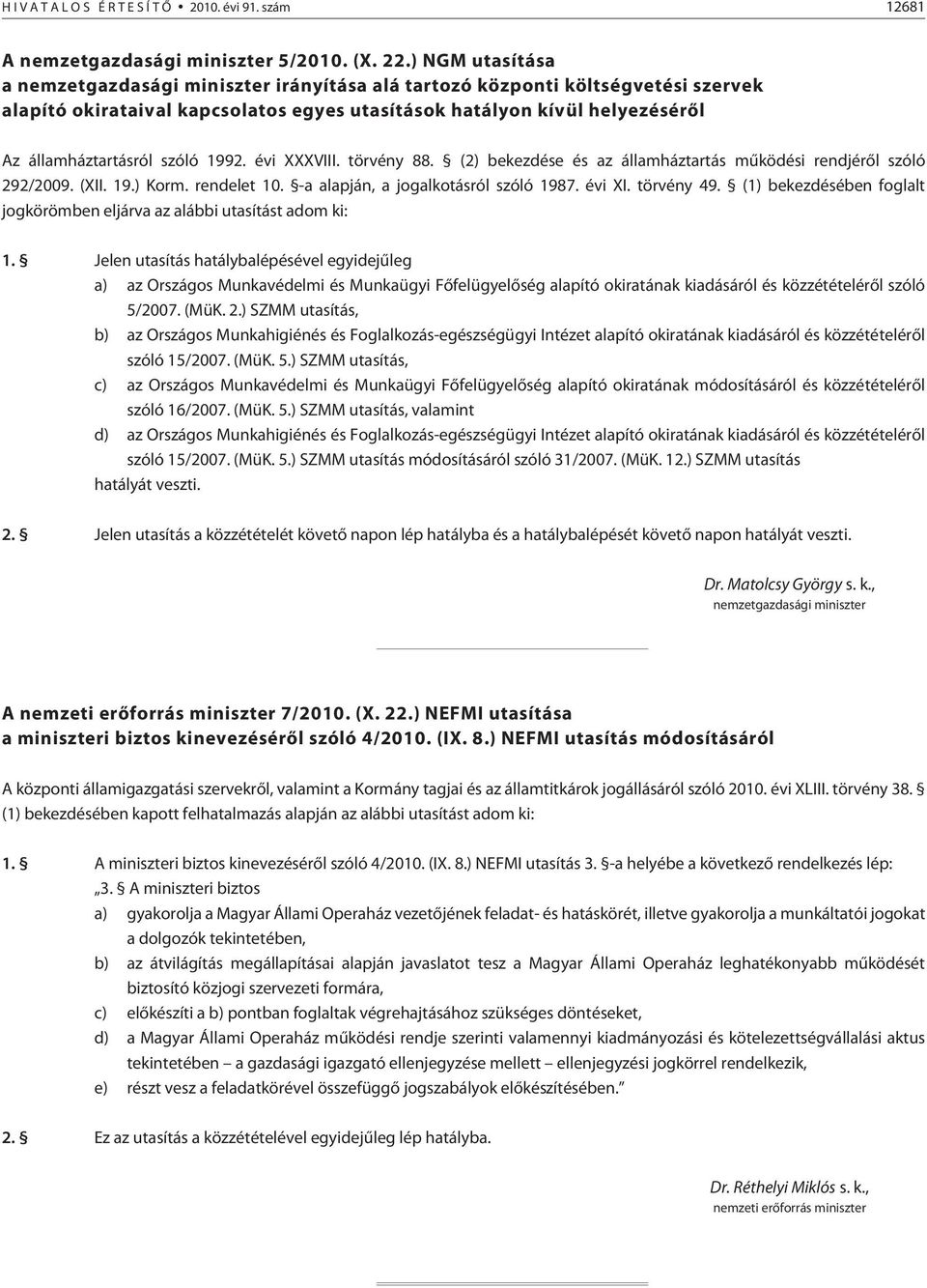 szóló 1992. évi XXXVIII. törvény 88. (2) bekezdése és az államháztartás mûködési rendjérõl szóló 292/2009. (XII. 19.) Korm. rendelet 10. -a alapján, a jogalkotásról szóló 1987. évi XI. törvény 49.