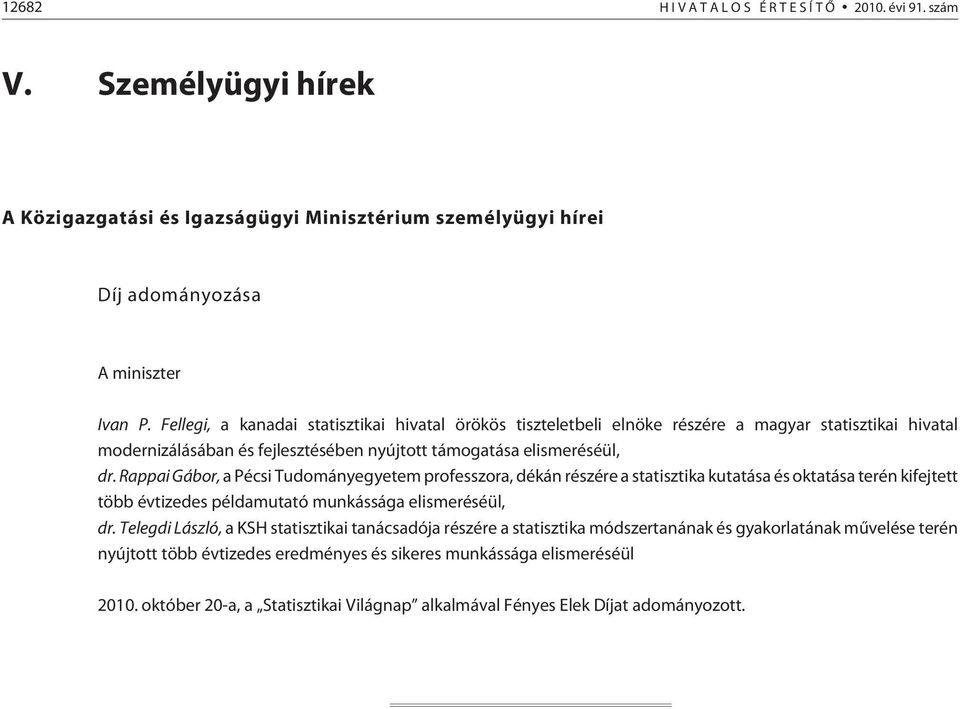 Rappai Gábor, a Pécsi Tudományegyetem professzora, dékán részére a statisztika kutatása és oktatása terén kifejtett több évtizedes példamutató munkássága elismeréséül, dr.