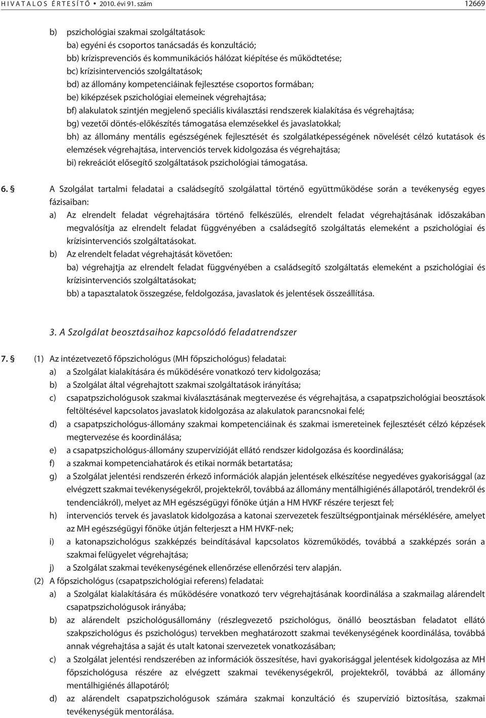 szolgáltatások; bd) az állomány kompetenciáinak fejlesztése csoportos formában; be) kiképzések pszichológiai elemeinek végrehajtása; bf) alakulatok szintjén megjelenõ speciális kiválasztási