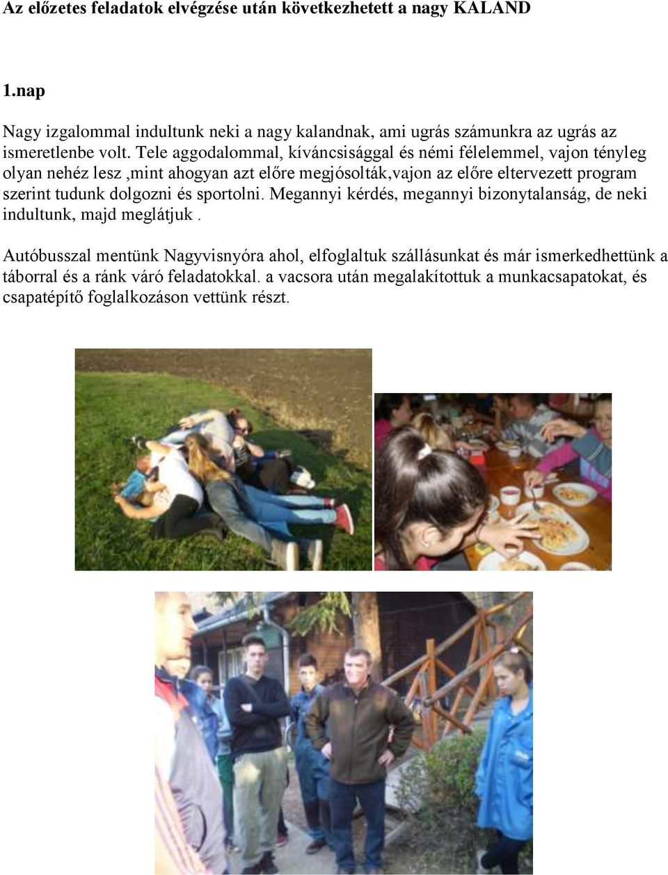 Tele aggodalommal, kíváncsisággal és némi félelemmel, vajon tényleg olyan nehéz lesz,mint ahogyan azt előre megjósolták,vajon az előre eltervezett program szerint