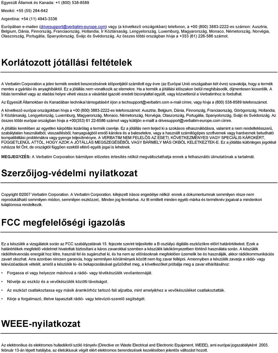 Monaco, Németország, Norvégia, Olaszország, Portugália, Spanyolország, Svájc és Svédország. Az összes többi országban hívja a +353 (61) 226-586 számot.