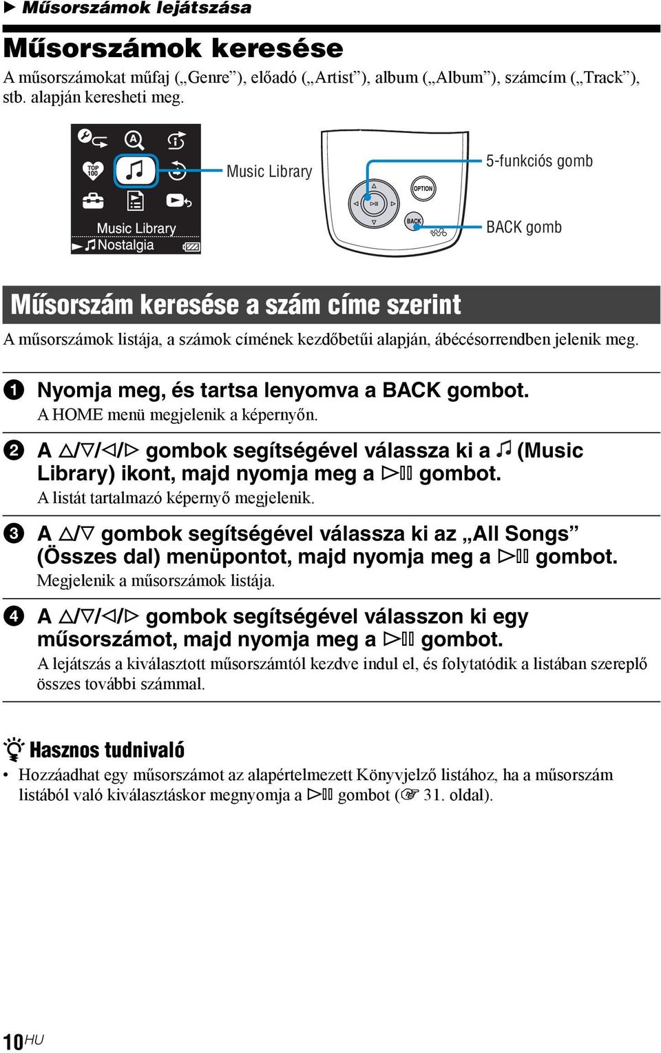 1 Nyomja meg, és tartsa lenyomva a BACK gombot. A HOME menü megjelenik a képernyőn. 2 A f/f/g/g gombok segítségével válassza ki a (Music Library) ikont, majd nyomja meg a 7 gombot.