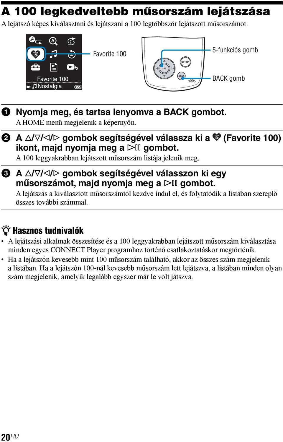 2 A f/f/g/g gombok segítségével válassza ki a (Favorite 100) ikont, majd nyomja meg a 7 gombot. A 100 leggyakrabban lejátszott műsorszám listája jelenik meg.