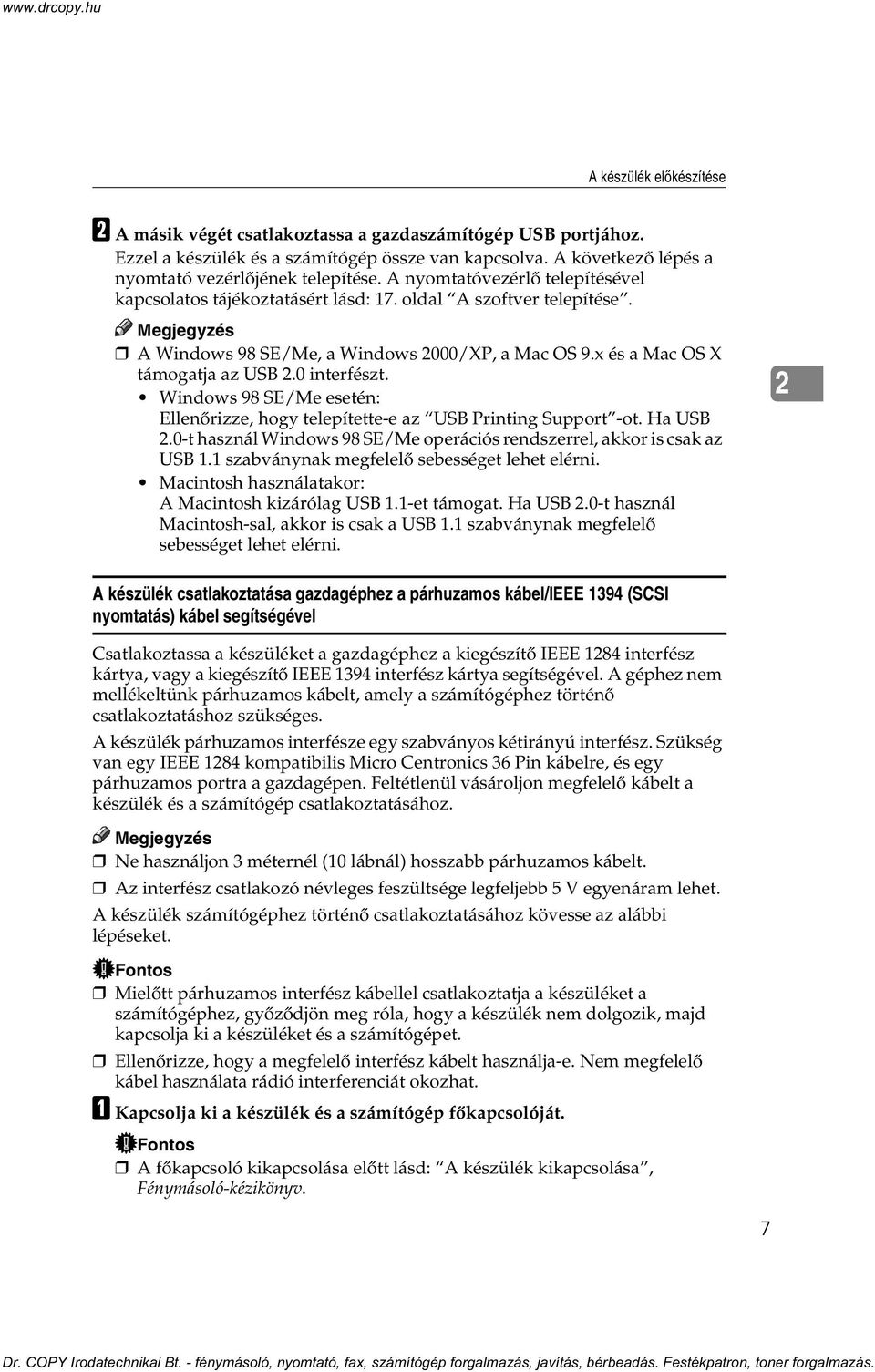 Windows 98 SE/Me esetén: Ellenõrizze, hogy telepítette-e az USB Printing Support -ot. Ha USB.0-t használ Windows 98 SE/Me operációs rendszerrel, akkor is csak az USB 1.