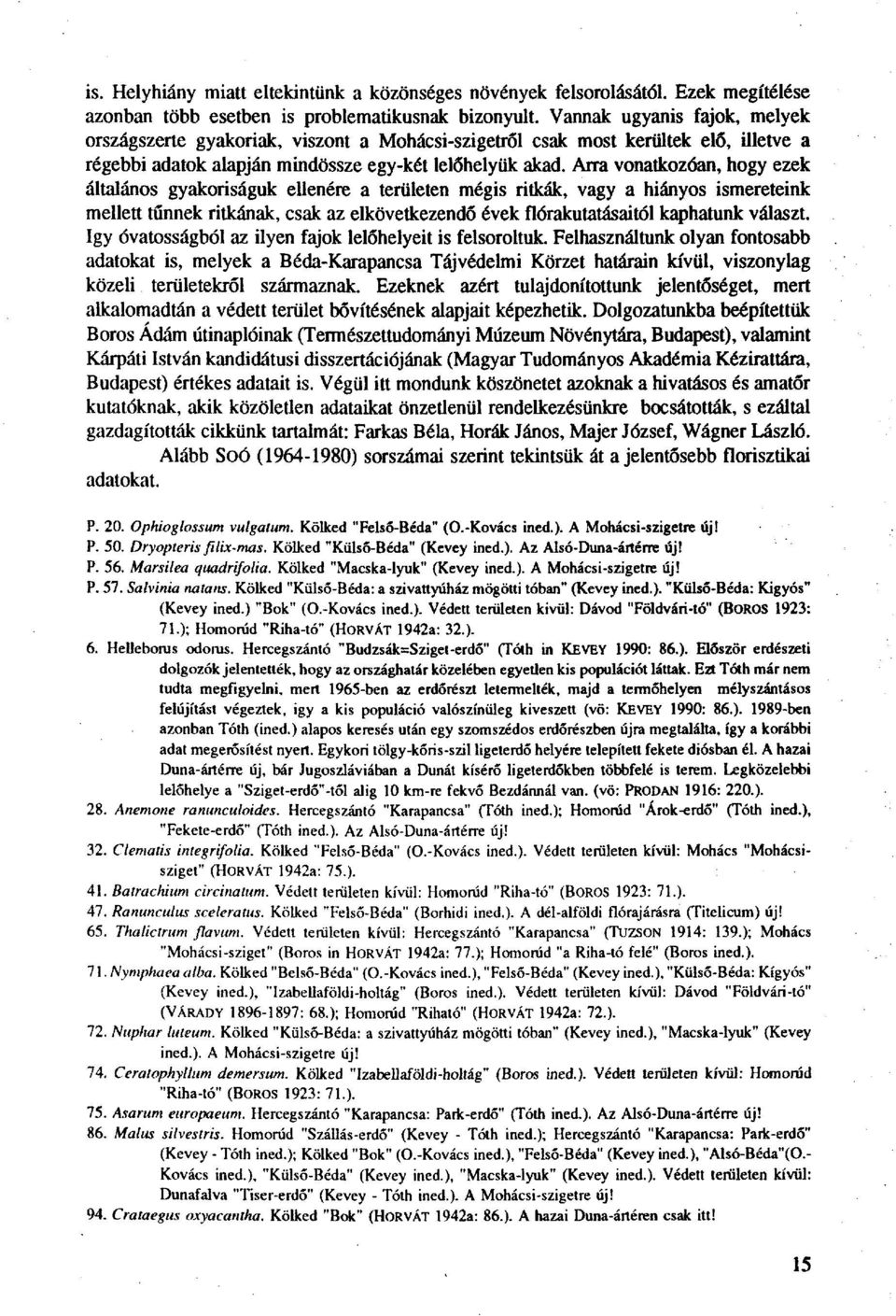 Arra vonatkozóan, hogy ezek általános gyakoriságuk ellenére a területen mégis ritkák, vagy a hiányos ismereteink mellett tűnnek ritkának, csak az elkövetkezendő évek flórakutatásaitól kaphatunk