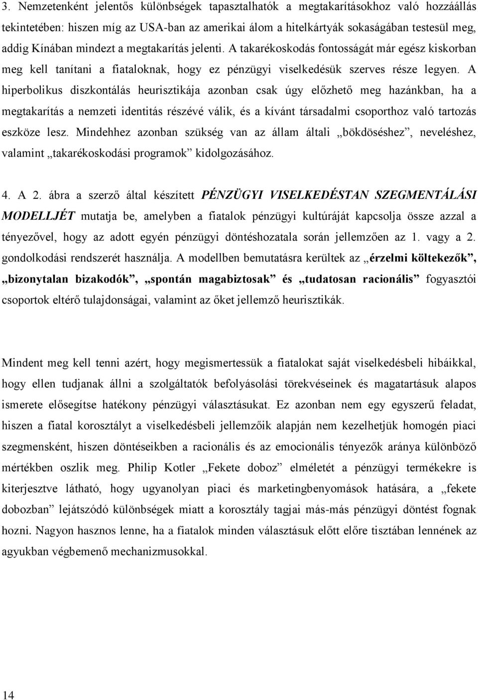 A hiperbolikus diszkontálás heurisztikája azonban csak úgy előzhető meg hazánkban, ha a megtakarítás a nemzeti identitás részévé válik, és a kívánt társadalmi csoporthoz való tartozás eszköze lesz.