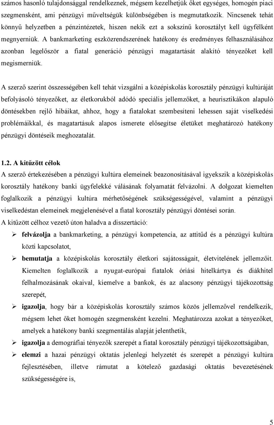 A bankmarketing eszközrendszerének hatékony és eredményes felhasználásához azonban legelőször a fiatal generáció pénzügyi magatartását alakító tényezőket kell megismerniük.