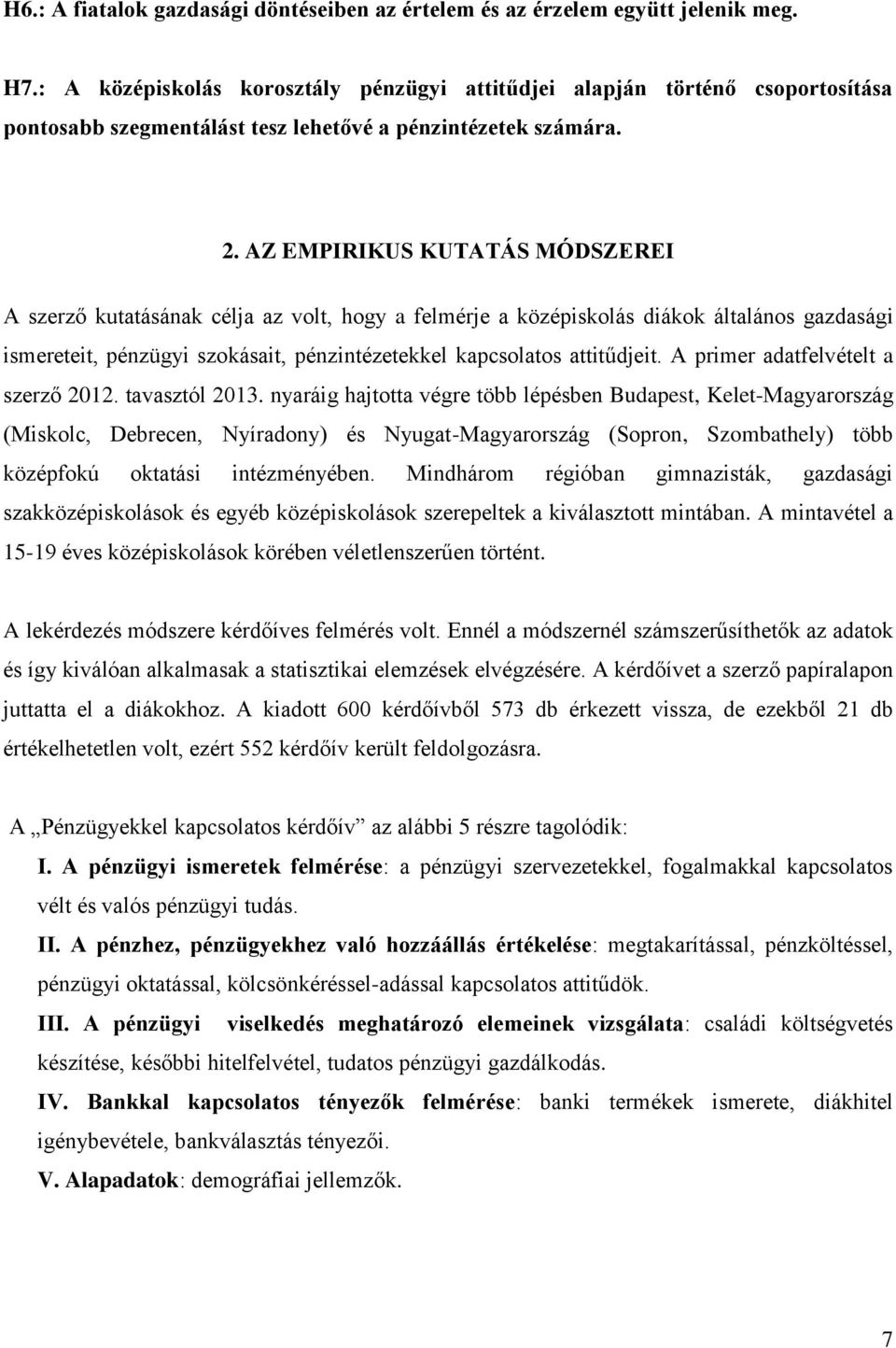 AZ EMPIRIKUS KUTATÁS MÓDSZEREI A szerző kutatásának célja az volt, hogy a felmérje a középiskolás diákok általános gazdasági ismereteit, pénzügyi szokásait, pénzintézetekkel kapcsolatos attitűdjeit.